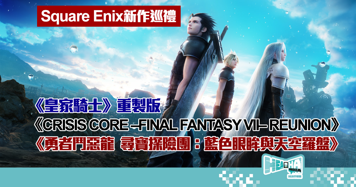 【Square Enix 新作巡禮】《Crisis Core – FF 7- Reunion》、《皇家騎士》重製版、《勇者鬥惡龍 尋寶探險團：藍色眼眸與天空羅盤》